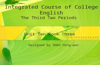 Integrated Course of College English The Third Two Periods Unit Ten Book Three Designed by SHAO Hong-wan.