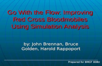Go With the Flow: Improving Red Cross Bloodmobiles Using Simulation Analysis by: John Brennan, Bruce Golden, Harold Rappoport Prepared for BMGT 808U.