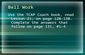 Bell Work Use the TCAP Coach book, read Lesson 21, on page 128-130. Complete the answers that follow on page 131, #1-4.