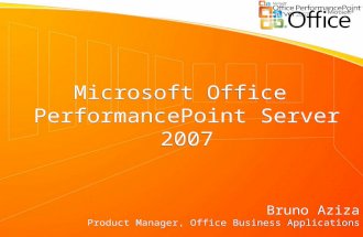 Microsoft Office PerformancePoint Server 2007 Bruno Aziza Product Manager, Office Business Applications Microsoft Office PerformancePoint Server 2007 Bruno.