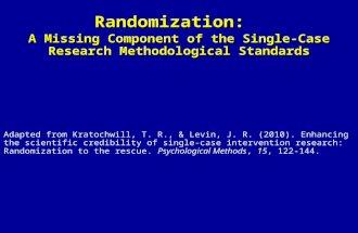 Randomization: A Missing Component of the Single-Case Research Methodological Standards Adapted from Kratochwill, T. R., & Levin, J. R. (2010). Enhancing.