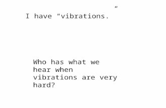 I have “vibrations.” Who has what we hear when vibrations are very hard?