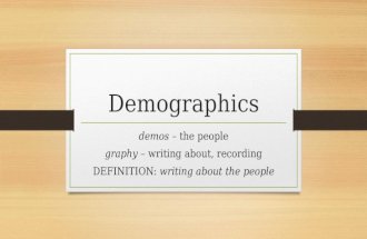 Demographics demos – the people graphy – writing about, recording DEFINITION: writing about the people.