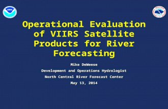 Operational Evaluation of VIIRS Satellite Products for River Forecasting Mike DeWeese Development and Operations Hydrologist North Central River Forecast.