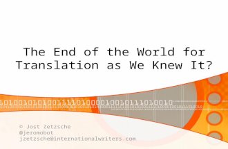 The End of the World for Translation as We Knew It? © Jost Zetzsche @jeromobot jzetzsche@internationalwriters.com.