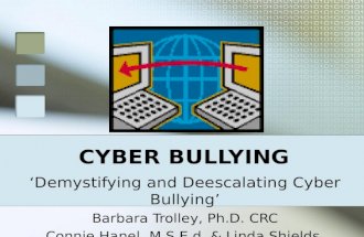 CYBER BULLYING ‘Demystifying and Deescalating Cyber Bullying’ Barbara Trolley, Ph.D. CRC Connie Hanel, M.S.E.d & Linda Shields, M.S.E.d.