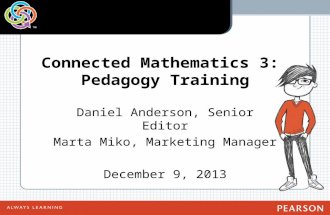 Connected Mathematics 3: Pedagogy Training Daniel Anderson, Senior Editor Marta Miko, Marketing Manager December 9, 2013.
