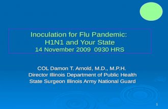 Inoculation for Flu Pandemic: H1N1 and Your State 14 November 2009 0930 HRS COL Damon T. Arnold, M.D., M.P.H. Director Illinois Department of Public Health.