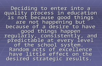 Deciding to enter into a quality process in education is not because good things are not happening but because of a desire to have good things happen regularly,