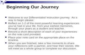Beginning Our Journey Welcome to our Differentiated Instruction journey. As a way to begin please: Reflect on 1-2 of the most powerful learning experiences.
