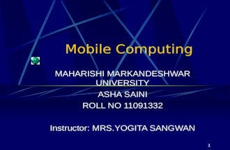 1 Mobile Computing MAHARISHI MARKANDESHWAR UNIVERSITY ASHA SAINI ROLL NO 11091332 Instructor: MRS.YOGITA SANGWAN.