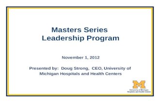 Masters Series Leadership Program November 1, 2012 Presented by: Doug Strong, CEO, University of Michigan Hospitals and Health Centers.