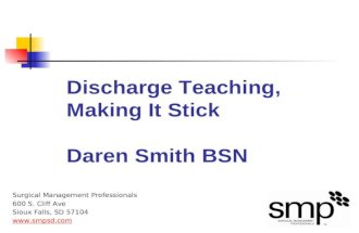 Discharge Teaching, Making It Stick Daren Smith BSN Surgical Management Professionals 600 S. Cliff Ave Sioux Falls, SD 57104 .