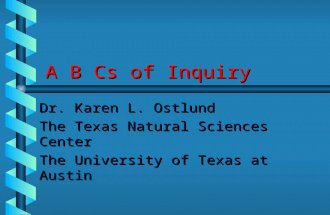 A B Cs of Inquiry Dr. Karen L. Ostlund The Texas Natural Sciences Center The University of Texas at Austin.