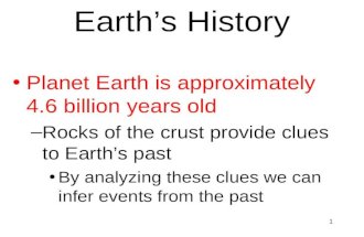 1 Earth’s History Planet Earth is approximately 4.6 billion years old –Rocks of the crust provide clues to Earth’s past By analyzing these clues we can.