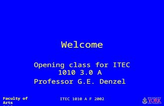 Faculty of Arts Atkinson College ITEC 1010 A F 2002 Welcome Opening class for ITEC 1010 3.0 A Professor G.E. Denzel.