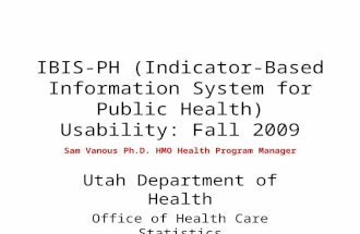 IBIS-PH (Indicator-Based Information System for Public Health) Usability: Fall 2009 Sam Vanous Ph.D. HMO Health Program Manager Utah Department of Health.
