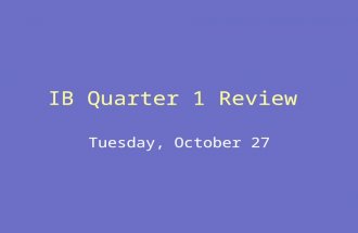 IB Quarter 1 Review Tuesday, October 27. Directions Get into groups of 3 or 4 Sit with you group Make a table tent with your group # To answer a question,