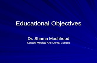 Educational Objectives Dr. Shama Mashhood Karachi Medical And Dental College.