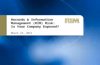 Records & Information Management (RIM) Risk: Is Your Company Exposed? March 19, 2013.