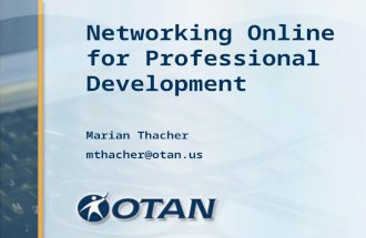 Networking Online for Professional Development Marian Thacher mthacher@otan.us.