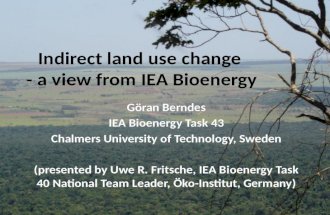 Indirect land use change - a view from IEA Bioenergy Göran Berndes IEA Bioenergy Task 43 Chalmers University of Technology, Sweden (presented by Uwe R.