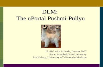 DLM: The uPortal Pushmi-Pullyu JA-SIG with Altitude, Denver 2007 Susan Bramhall,Yale University Jim Helwig, University of Wisconsin-Madison.
