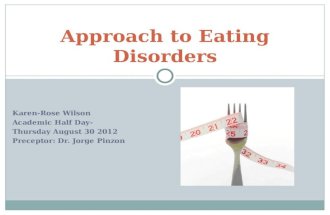 Karen-Rose Wilson Academic Half Day- Thursday August 30 2012 Preceptor: Dr. Jorge Pinzon Approach to Eating Disorders.