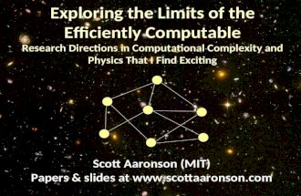 Exploring the Limits of the Efficiently Computable Research Directions in Computational Complexity and Physics That I Find Exciting Scott Aaronson (MIT)