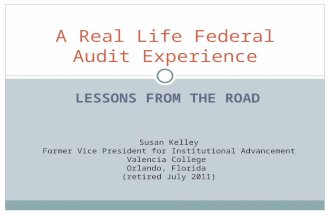 LESSONS FROM THE ROAD A Real Life Federal Audit Experience Susan Kelley Former Vice President for Institutional Advancement Valencia College Orlando, Florida.