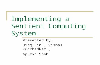 Implementing a Sentient Computing System Presented by: Jing Lin, Vishal Kudchadkar, Apurva Shah.