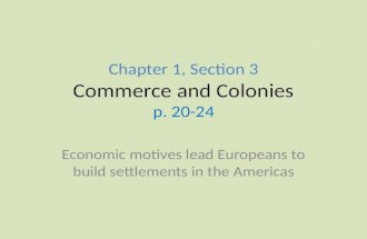 Chapter 1, Section 3 Commerce and Colonies p. 20-24 Economic motives lead Europeans to build settlements in the Americas.