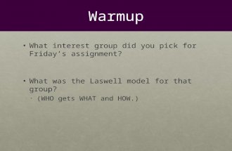 Warmup What interest group did you pick for Friday’s assignment?What interest group did you pick for Friday’s assignment? What was the Laswell model for.
