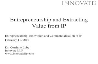 Entrepreneurship and Extracting Value from IP Dr. Corrinne Lobe Innovate LLP  Entrepreneurship, Innovation and Commercialization of.