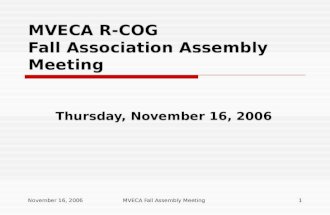 November 16, 2006MVECA Fall Assembly Meeting1 MVECA R-COG Fall Association Assembly Meeting Thursday, November 16, 2006.