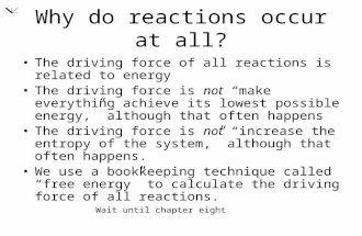 Why do reactions occur at all? The driving force of all reactions is related to energy The driving force is not “make everything achieve its lowest possible.
