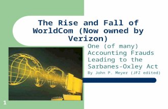 1 The Rise and Fall of WorldCom (Now owned by Verizon) One (of many) Accounting Frauds Leading to the Sarbanes-Oxley Act By John P. Meyer (JFZ edited)