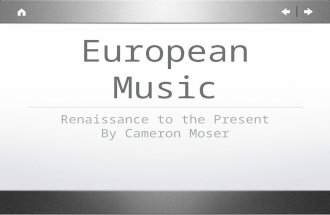 European Music Renaissance to the Present By Cameron Moser.