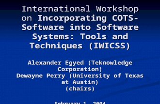 International Workshop on Incorporating COTS-Software into Software Systems: Tools and Techniques (IWICSS) Alexander Egyed (Teknowledge Corporation) Dewayne.