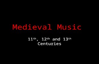 Medieval Music 11 th, 12 th and 13 th Centuries. Medieval Music Music was an important part of people’s lives from the very earliest times – ritual, worship,