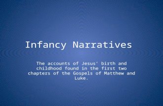 Infancy Narratives The accounts of Jesus’ birth and childhood found in the first two chapters of the Gospels of Matthew and Luke.