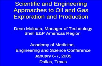 Scientific and Engineering Approaches to Oil and Gas Exploration and Production Dean Malouta, Manager of Technology Shell E&P Americas Region Academy of.