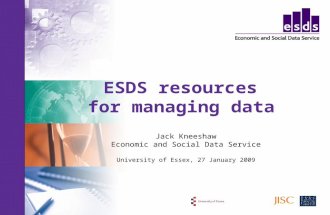 ESDS resources for managing data Jack Kneeshaw Economic and Social Data Service University of Essex, 27 January 2009.