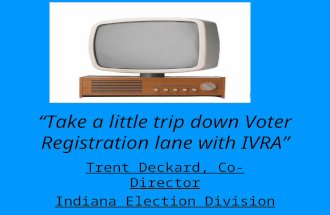 “Take a little trip down Voter Registration lane with IVRA” Trent Deckard, Co-Director Indiana Election Division.
