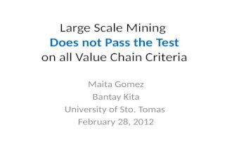 Large Scale Mining Does not Pass the Test on all Value Chain Criteria Maita Gomez Bantay Kita University of Sto. Tomas February 28, 2012.
