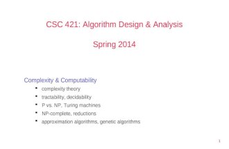 1 CSC 421: Algorithm Design & Analysis Spring 2014 Complexity & Computability  complexity theory  tractability, decidability  P vs. NP, Turing machines.