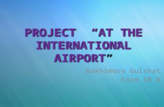 PROJECT “AT THE INTERNATIONAL AIRPORT” Rakhimova Gulshat Form 10 A.