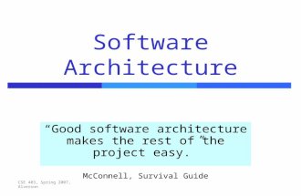 CSE 403, Spring 2007, Alverson Software Architecture “Good software architecture makes the rest of the project easy.” McConnell, Survival Guide.
