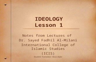 IDEOLOGY Lesson 1 Notes from Lectures of Dr. Sayed Fadhil Al-Milani International College of Islamic Studies (ICIS) Student Translator: Aous Asfar.