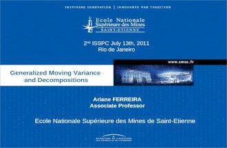 Ecole Nationale Supérieure des Mines de Saint-Etienne Generalized Moving Variance and Decompositions Ariane FERREIRA Associate Professor 2 nd ISSPC July.